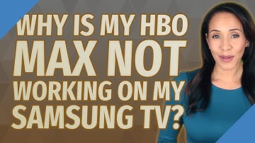 Why is my HBO max not working on my Samsung TV?
