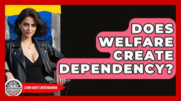 Does Welfare Create Dependency? - Learn About Libertarianism
