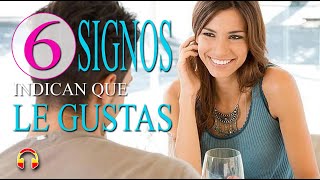 6 signos que indican que le gustas