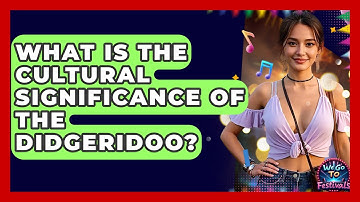What Is The Cultural Significance Of The Didgeridoo? - We Go To Festivals