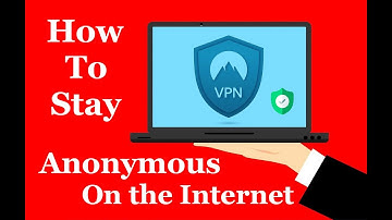 How to Stay Anonymous on the Internet - A How To Guide