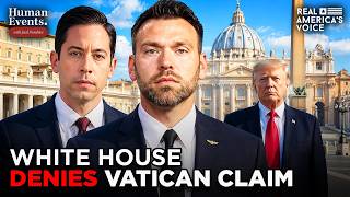 VATICAN CLAIM SPARKS PUSHBACK FROM WHITE HOUSE | HUMAN EVENTS DAILY WITH JACK POSOBIEC