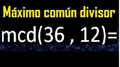 mcd 36 y 12 , maximo comun divisor , como se halla , ejemplos