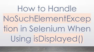 How to Handle NoSuchElementException in Selenium When Using isDisplayed()