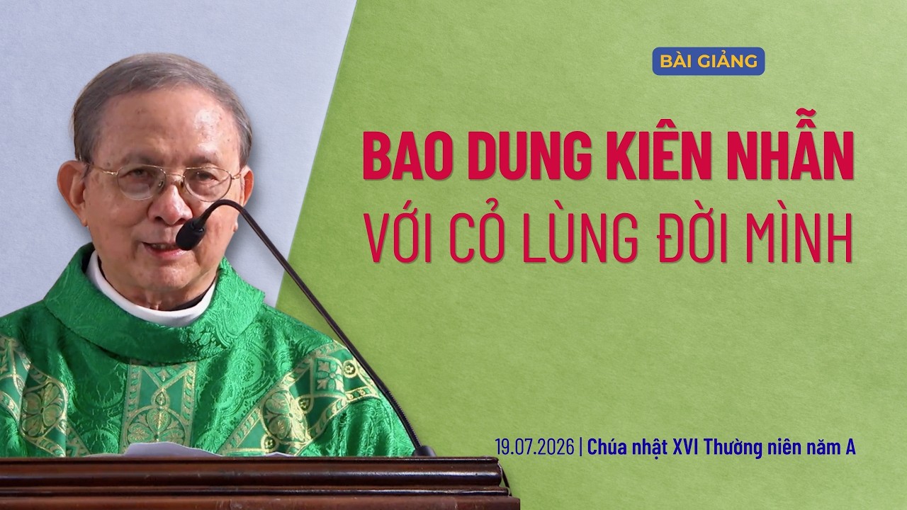 Bao dung kiên nhẫn với cỏ lùng đời mình - Chúa nhật XVI Thường niên năm A