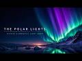 THE POLAR LIGHTS - Nature's Greatest Light Show