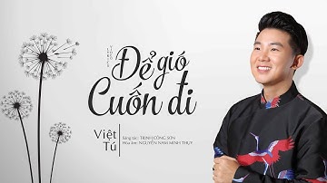 ĐỂ GIÓ CUỐN ĐI (𝑇𝑟𝑖̣𝑛ℎ 𝐶𝑜̂𝑛𝑔 𝑆𝑜̛𝑛 ) | VIỆT TÚ | 𝑁𝑔𝑢̛𝑜̛̀𝑖 𝑣𝑜̛́𝑖 𝑁𝑔𝑢̛𝑜̛̀𝑖 𝑠𝑜̂́𝑛𝑔 đ𝑒̂̉ 𝑦𝑒̂𝑢 𝑡ℎ𝑢̛𝑜̛𝑛𝑔