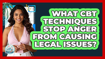 What CBT Techniques Stop Anger From Causing Legal Issues? - CBT Toolkit
