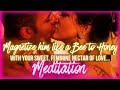 Make Him Addicted to You Like a Bee to Honey | POWERFUL MEDITATION