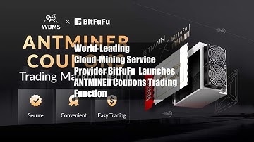 World-Leading Cloud-Mining Service Provider BitFuFu  Launches ANTMINER Coupons Trading Function