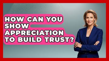 How Can You Show Appreciation to Build Trust? | Better Family Relationships
