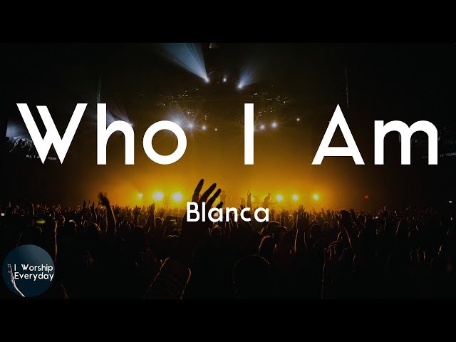 Blanca - Who I Am (Lyric Video) | I'm running to the One who knows me class=
