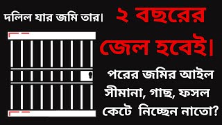 ২ বছরের জেল হবেই যদি অন্যের জমির আইল সীমানা বা গাছ বা ফসল অবৈধ ভাবে কেটে নেন। দলিল যার জমি তার।