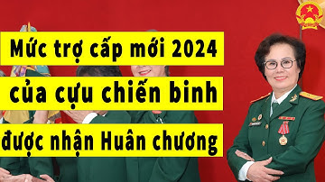 Mức trợ cấp mới 2024 của người được Huân chương kháng chiến