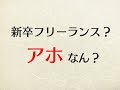 新卒フリーランスになりたいとか言ってるアホな大学生へ