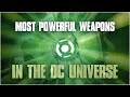 The Most Powerful Weapons In The DC Universe