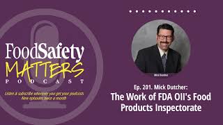 Ep. 201 Mick Dutcher: The Work of FDA OII's Food Products Inspectorate | Food Safety Matters Podcast