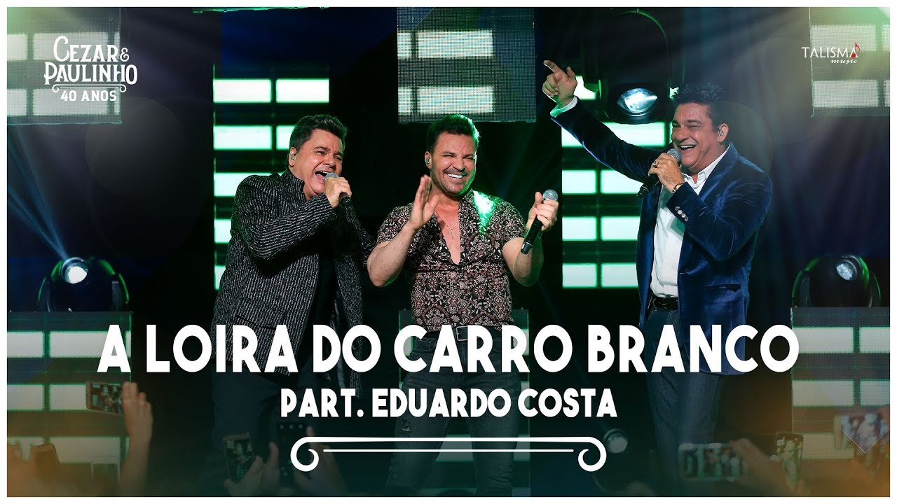 Cezar & Paulinho Part. Eduardo Costa - A Loira do Carro Branco | DVD 40  Anos - YouTube