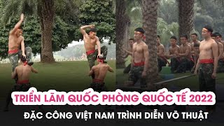 [Full] Đặc công Việt Nam trình diễn võ thuật tại Triển lãm Quốc phòng quốc tế Việt Nam 2022