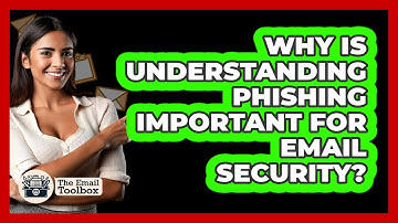 Why Is Understanding Phishing Important For Email Security? - TheEmailToolbox.com