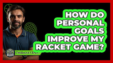 How Do Personal Goals Improve My Racket Game?