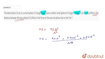 The electrostatic force on a small sphere of charege 0.4 muC due to anther small sphere of charg...