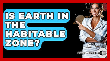 Is Earth In The Habitable Zone? - Physics Frontier