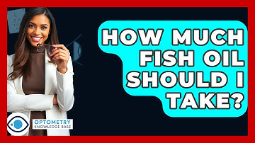How Much Fish Oil Should I Take? - Optometry Knowledge Base