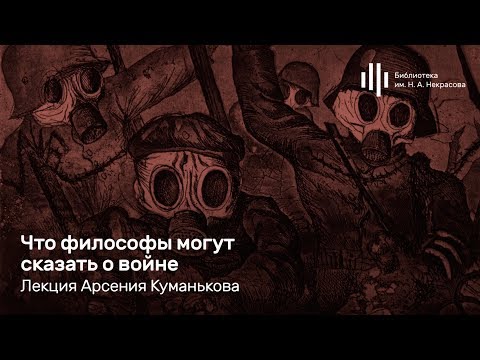 «Что философы могут сказать о войне». Лекция Арсения Куманькова