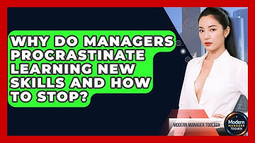 Why Do Managers Procrastinate Learning New Skills And How To Stop? - Modern Manager Toolbox