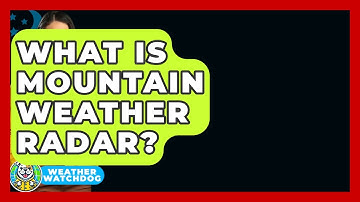 What Is Mountain Weather Radar? - Weather Watchdog