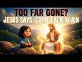"TOO FAR GONE? JESUS SAYS: COME BACK AGAIN#prayer #jesus 