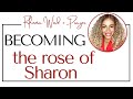 BECOME the Rose of Sharon before you are his Lily of the Valley - Rhema Word & Prayer