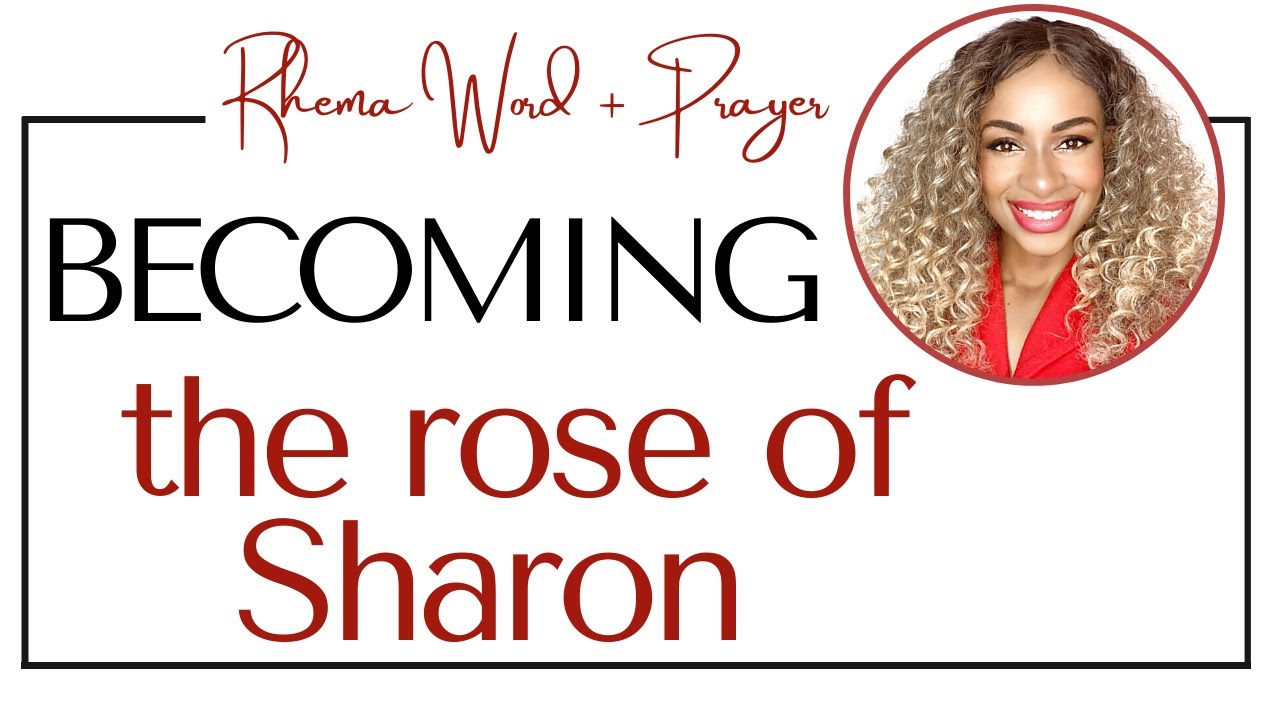 BECOME the Rose of Sharon before you are his Lily of the Valley - Rhema Word & Prayer
