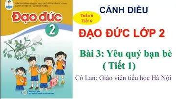 Đạo đức lớp 2_ Cánh diều: Tiết 6. Bài 3: Yêu quý bạn bè( Tiết 1)