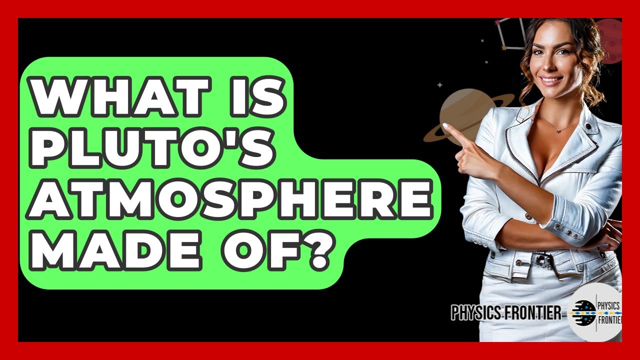 What Is Pluto's Atmosphere Made Of? - Physics Frontier