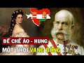 150 Năm Đế Chế ÁO - HUNG: Một Thời Vang Bóng