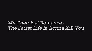 My Chemical Romance - The Jetset Life Is Gonna Kill You