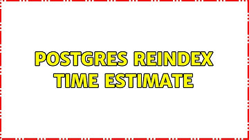 Postgres REINDEX time estimate (2 Solutions!!)