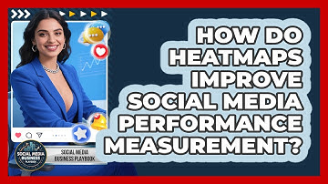 How Do Heatmaps Improve Social Media Performance Measurement? - Social Media Business Playbook