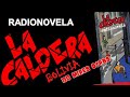 Radio Novela &quot;La Caldera Cap-17&quot; (No mires Atras).