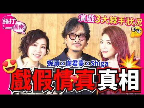 【絲打圍佬】蝦頭 謝君豪 Shiga戲假情真真相 演戲3大棘手狀況