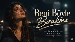 Beni Böyle Bırakma – İç Yakan Arabesk | Damar 