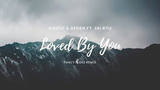 Dastic & Aeden - Loved By You (ft. JAI RYU) Fancy Floss Remix