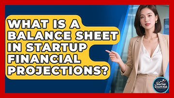 What Is A Balance Sheet In Startup Financial Projections? - The Startup Growth Hub