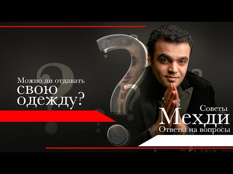 Можно ли отдавать свои вещи другим? Советы экстрасенса Мехди