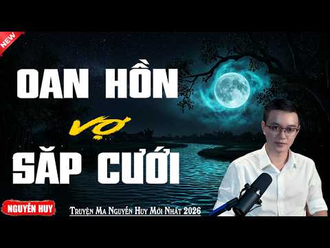OAN HỒN VỢ SẮP CƯỚI | Tổng Hợp Các Tập Truyện Ma Hay Nhất MC Nguyễn Huy 2026