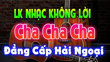 Liên Khúc Cha Cha Cha Không Lời Đẳng Cấp Hải Ngoại - Hòa Tấu Cha Cha Cha nhạc Trẻ Xưa 7X 8X 9X