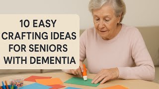 Simple Crafting Ideas for People Living with Dementia