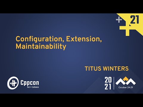 Configuration, Extension, Maintainability - Titus Winters - CppCon - Configuration, Extension, Maintainability - Titus Winters - CppCon